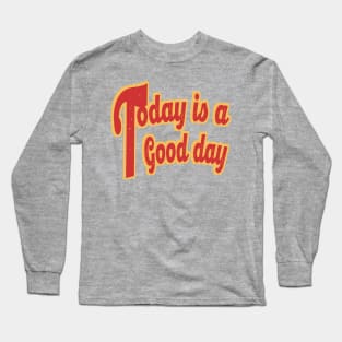 Today is a Good day Long Sleeve T-Shirt
